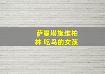 萨曼塔施维柏林 吃鸟的女孩